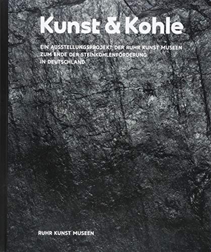 Kunst & Kohle: Ein Ausstellungsprojekt der RuhrKunstMuseen zum Ende der Steinkohlenförderung in Deutschland 2018 (Kunst & Kohle: Ein Kunstprojekt) von Wienand