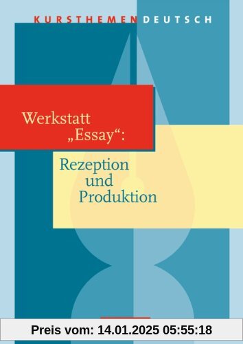 Kursthemen Deutsch: Werkstatt Essay: Rezeption und Produktion: Schülerbuch