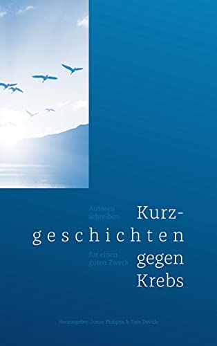 Kurzgeschichten gegen Krebs: Autoren schreiben für einen guten Zweck von Books on Demand GmbH