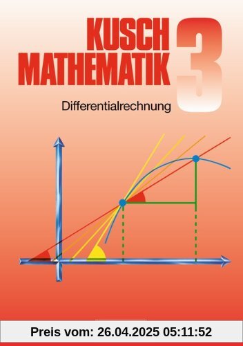 Kusch: Mathematik - Aktuelle Ausgabe: Mathematik, Neuausgabe, Bd.3, Differentialrechnung: Funktionen, Differentialrechnung, Folgen und Reihen sowie ... Beispielen und gelösten Problemen