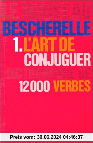 L'Art De Conjuguer: Dictionnaire De Douze Mille Verbes (Le Bescherelle)