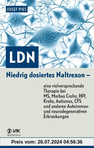 LDN: Niedrig dosiertes Naltrexon - eine vielversprechende Therapie bei MS, Morbus Crohn, HIV, Krebs, Autismus, CFS und anderen Autoimmun- und neurodegenerativen Erkrankungen