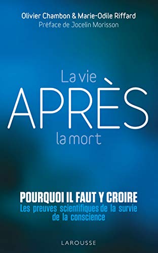 La vie après la mort : pourquoi il faut y croire: Les preuves scientifiques pour la survie de la conscience