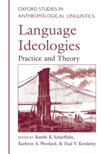 Language Ideologies: Practice and Theory (Oxford Studies in Anthropological Linguistics)