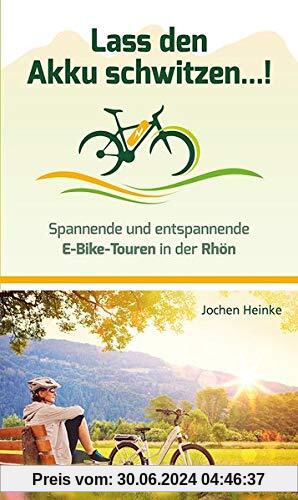 Lass den Akku schwitzen...!: Spannende und entspannende E-Bike-Touren in der Rhön
