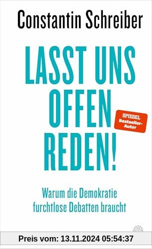 Lasst uns offen reden!: Warum die Demokratie furchtlose Debatten braucht | »Constantin Schreiber trifft wirklich punktgenau in und auf Probleme, die ... gerade hat.« Klaus Brinkbäumer, mdr Riverboat