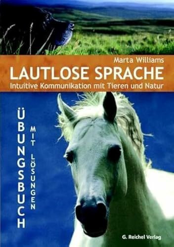 Lautlose Sprache: Intuitive Kommunikation mit Tieren und Natur: Intuitive Kommunikation mit Ti...