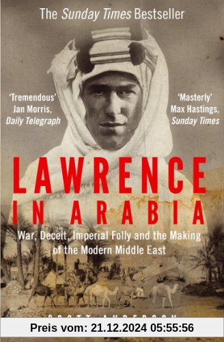 Lawrence in Arabia: War, Deceit, Imperial Folly and the Making of the Modern Middle East