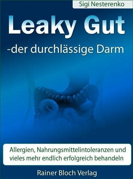 Leaky Gut - der durchlässige Darm: Allergien, Nahrungsmittelintoleranzen und vieles mehr endli...