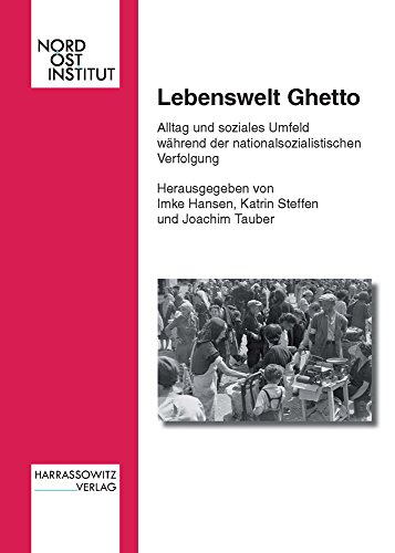 Lebenswelt Ghetto: Alltag und soziales Umfeld während der nationalsozialistischen Verfolgung (Veröffentlichungen des Nordost-Instituts, Band 18)