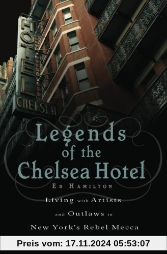 Legends of the Chelsea Hotel: Living with Artists and Outlaws in New York's Rebel Mecca