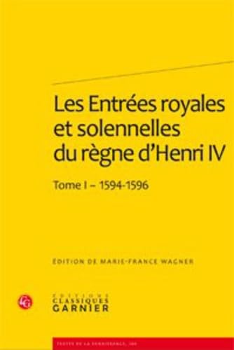 Les Entrees Royales Et Solennelles Du Regne D'henri IV Dans Les Villes Francaises: Tome I - 1594-1596 (Textes De La Renaissance, Band 164)