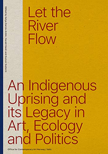 Let the River Flow: An Indigenous Uprising and Its Legacies in Art, Ecology and Politics