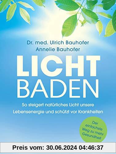 Lichtbaden: Der einfachste Weg zu mehr Gesundheit - So steigert natürliches Licht unsere Lebensenergie und schützt vor Krankheiten  -