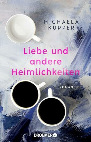 Liebe und andere Heimlichkeiten: Roman