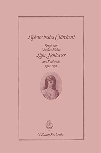 Liebstes bestes Clärchen. Briefe von Goethes Nichte Lulu Schlosser aus Karlsruhe 1792-1794 von Springer