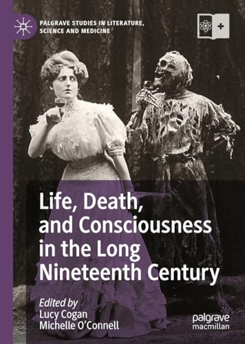 Life, Death, and Consciousness in the Long Nineteenth Century (Palgrave Studies in Literature, Science and Medicine)
