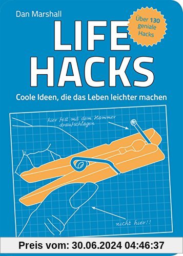 Life Hacks. Coole Ideen, die das Leben leichter machen - Über 130 geniale Hacks