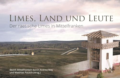 Limes, Land und Leute: Der raetische Limes in Mittelfranken (Schriften aus dem LIMESEUM Ruffenhofen) von Nünnerich-Asmus