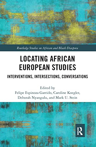 Locating African European Studies: Interventions, Intersections, Conversations (Routledge Studies on African and Black Diaspora) von Routledge