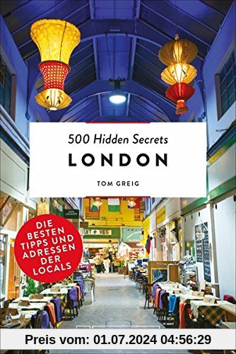 London Top 10: 500 Hidden Secrets of London. Ein London-Reiseführer mit Karte und auf dem Stand von 2018. Ein Insider verrät seine Geheimtipps in Top 5 Listen zu allen London-Reise-Themen