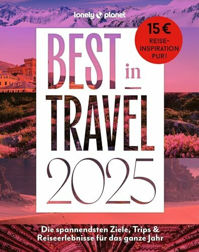 Lonely Planet Best in Travel 2025: Die spannendsten Ziele, Trips & Reiseerlebnisse für das gan...