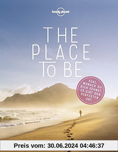 Lonely Planet Bildband The Place to be: Egal, wonach du dich sehnst, es gibt den perfekten Ort (Lonely Planet Reisebildbände)
