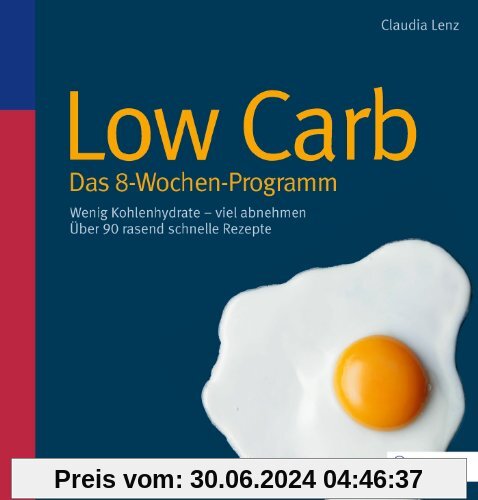 Low Carb - Das 8-Wochen-Programm: Wenig Kohlenhydrate - viel abnehmen