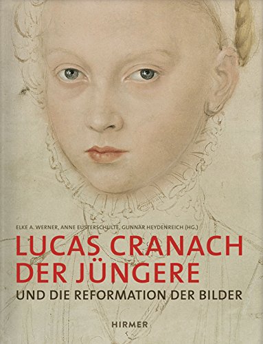 Lucas Cranach der Jüngere: Und die Reformation der Bilder von Hirmer Verlag GmbH