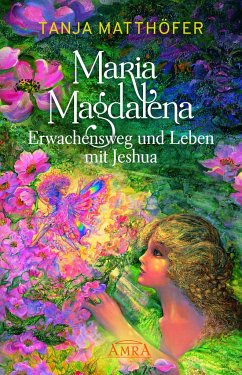 MARIA MAGDALENA - Erwachensweg und Leben mit Jeshua von AMRA Verlag