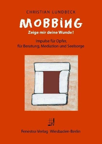 MOBBING - Zeige mir deine Wunde!: Impulse für Opfer, für Beratung, Mediation und Seelsorge