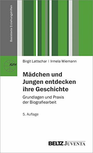 Mädchen und Jungen entdecken ihre Geschichte: Grundlagen und Praxis der Biografiearbeit (Basis...