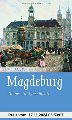 Magdeburg: Kleine Stadtgeschichte (Kleine Stadtgeschichten)