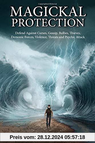 Magickal Protection: Defend Against Curses, Gossip, Bullies, Thieves, Demonic Forces, Violence, Threats and Psychic Attack