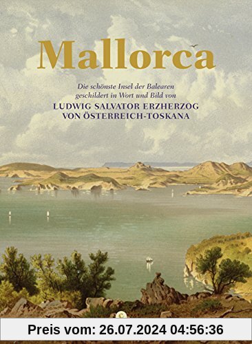 Mallorca: Die schönste Insel der Balearen, geschildert in Wort und Bild von Ludwig Salvator von Österreich-Toskana