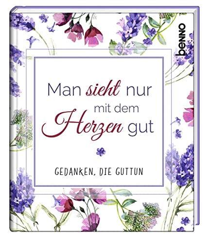 Man sieht nur mit dem Herzen gut: Gedanken, die guttun