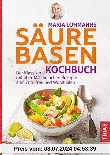 Maria Lohmanns Säure-Basen-Kochbuch: Der Klassiker mit über 140 einfachen Rezepten zum Entgiften und Wohlfühlen