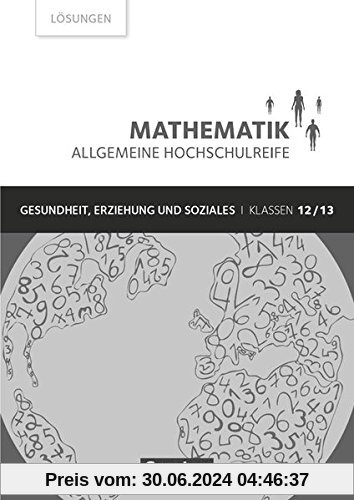 Mathematik - Allgemeine Hochschulreife - Gesundheit, Erziehung und Soziales: Klasse 12/13 - Lösungen zum Schülerbuch