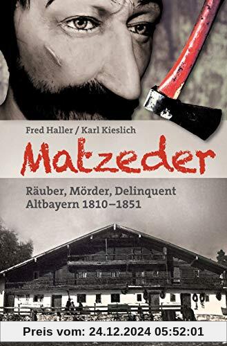 Matzeder - Räuber, Mörder, Delinquent: Altbayern 1810 - 1851