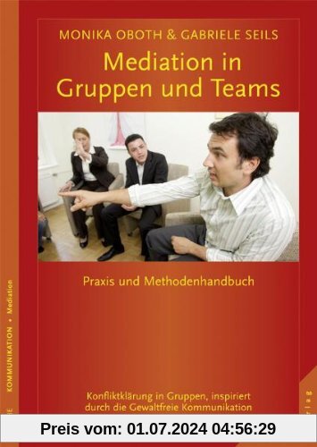 Mediation in Teams und Gruppen: Praxis- und Methodenhandbuch. Konfliktklärung in Gruppen, inspiriert durch die Gewaltfreie Kommunikation