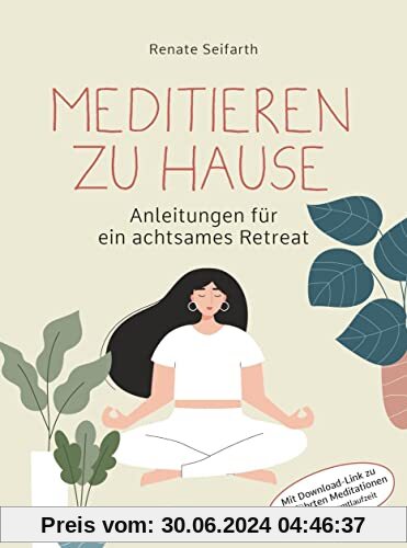 Meditieren zu Hause - Anleitungen für ein achtsames Retreat -: Mit Download-Link zu geführten Meditationen (70 Minuten). Anleitung mit Schwerpunkt auf Vipassana und Metta-Meditation
