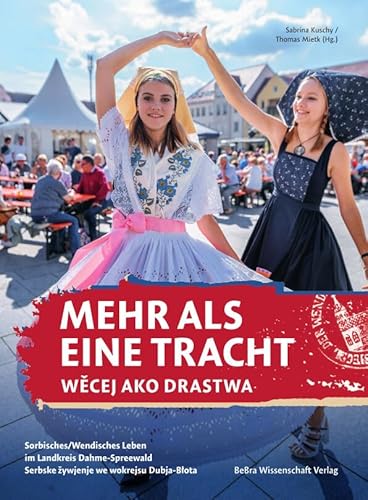 Mehr als eine Tracht / Wecej ako drastwa: Sorbisches/wendisches Leben im Landkreis Dahme-Spreewald / Serbske žywjenje we wokrejsu Dubja-Blota: ... / ... / Serbske zywjenje we wokrejsu Dubja-Blota