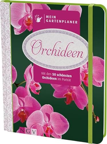 Mein Gartenplaner: Orchideen: Mit den 50 schönsten Orchideen im Porträt von Naumann & Goebel Verlagsgesellschaft mbH