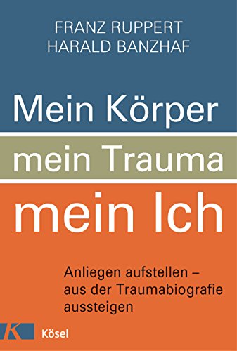 Mein Körper, mein Trauma, mein Ich: Anliegen aufstellen – aus der Traumabiografie aussteigen von Ksel-Verlag