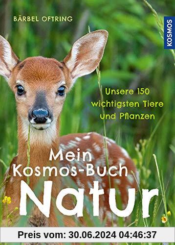 Mein Kosmos-Buch Natur: Unsere 150 wichtigsten Tiere und Pflanzen