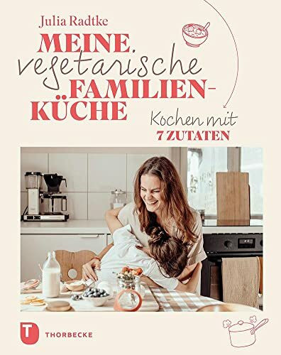 Meine vegetarische Familienküche: Kochen mit 7 Zutaten