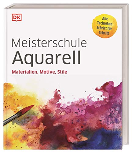 Meisterschule Aquarell: Materialien, Motive, Stile. Alle Techniken Schritt für Schritt von DK