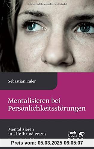 Mentalisieren bei Persönlichkeitsstörungen (Mentalisieren in Klinik und Praxis, Bd. 8)