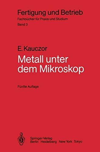 Metall unter dem Mikroskop: Einführung in die Metallographische Gefügelehre (Fertigung und Bet...