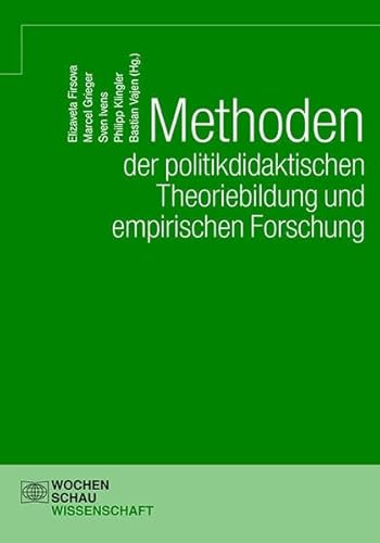 Methoden der politikdidaktischen Theoriebildung und empirischen Forschung (Wochenschau Wissenschaft) von Wochenschau Verlag